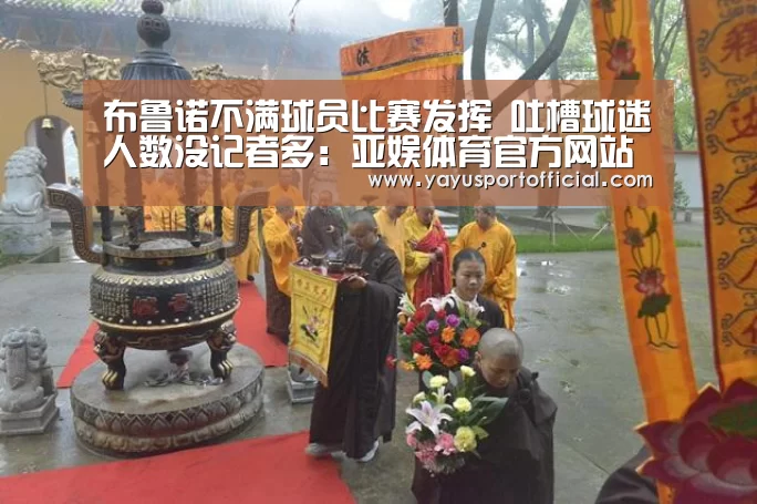布鲁诺不满球员比赛发挥 吐槽球迷人数没记者多:亚娱体育官方网站(图1) 亚娱体育体育