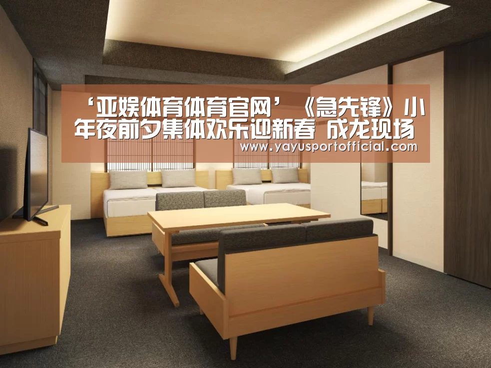 ‘亚娱体育体育官网’《急先锋》小年夜前夕集体欢乐迎新春 成龙现场夸杨洋:特别拼!(图1) 亚娱体育官方网站